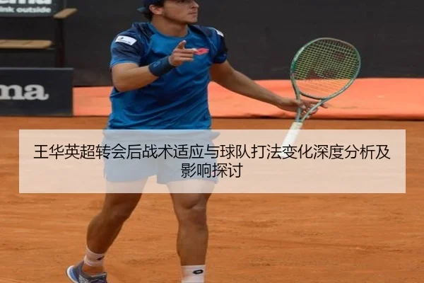 王华英超转会后战术适应与球队打法变化深度分析及影响探讨