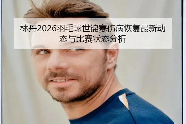 lin-dan-yu-mao-qiu-shi-jin-sai-shang-bing-hui-fu-zui-xin-dong-tai-yu-bi-sai-zhuang-tai-fen-xi-2-623.jpg