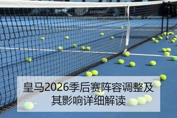 皇马2026季后赛阵容调整及其影响详细解读